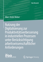 Nutzung der Digitalisierung zur Produktivitätsverbesserung in industriellen Prozessen unter Berücksichtigung arbeitswissenschaftlicher Anforderungen (ifaa-Edition) 366263130X Book Cover