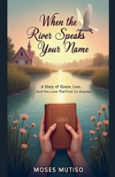 When the River Speaks Your Name B0FCFKLXNT Book Cover