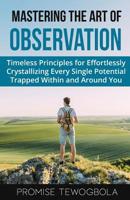 Mastering the Art of Observation: Timeless Principles for Effortlessly Crystallizing Every Single Potential Within and Around You 1082570249 Book Cover