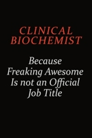 Clinical Biochemist Because Freaking Awesome Is Not An Official Job Title: Career journal, notebook and writing journal for encouraging men, women and kids. A framework for building your career. 1691047678 Book Cover
