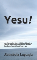 Yesu!: An Alternative Story of Life and Death of Jesus as it probably happened in Yoruba Land over two thousand years ago. 9789890427 Book Cover