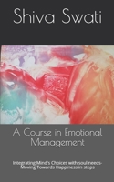 A Course in Emotional Management: Integrating Mind's Choices with Soul Needs- Moving Towards Happiness in Steps 1517276756 Book Cover