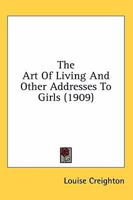 The Art Of Living And Other Addresses To Girls (1909) 0548697736 Book Cover
