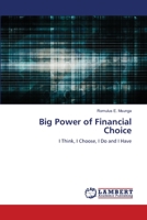 Big Power of Financial Choice: I Think, I Choose, I Do and I Have 6205630893 Book Cover