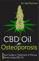 CBD Oil for Osteoporosis: Your Guide to Treatment of Porous Bones Using CBD Oil 1090660502 Book Cover