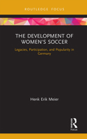 The Development of Women's Soccer: Legacies, Participation, and Popularity in Germany 1032238402 Book Cover