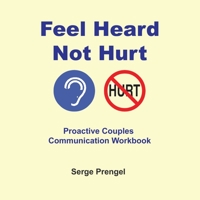 Feel Heard, Not Hurt! Proactive Couples Communication Workbook 1892482150 Book Cover