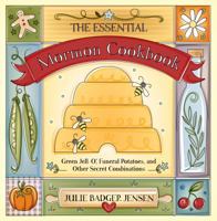 The Essential Mormon Cookbook: Green Jell-O, Funeral Potatoes, and Other Secret Combinations 1590382404 Book Cover
