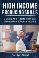 High Income Producing Skills: 7 Skills and Habits That Will Generate a 6 Figure Income 1979872554 Book Cover