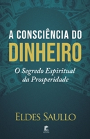 A Consciência do Dinheiro: O Segredo Espiritual da Riqueza 6500973585 Book Cover