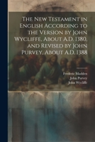 The New Testament in English According to the Version by John Wycliffe, About A.D. 1380, and Revised by John Purvey, About A.D. 1388 1021192333 Book Cover