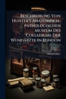 Beschreibung Von Hunter's Anatomisch-pathologischen Museum Des Collegiums Der Wundärzte In London... 1270832662 Book Cover