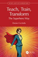 Teach, Train Transform: The Superhero Way (Security, Audit and Leadership Series) 1041082053 Book Cover