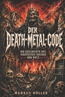 DER DEATH-METAL-CODE: Die Geschichte des härtesten Sounds der Welt – von Black Sabbath, Motörhead und Kreator bis Death, Possessed, Morbid Angel und ... Fachbuch- und Ratgeberreihe) (German Edition) B0H426BMY9 Book Cover
