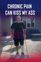 CHRONIC PAIN CAN KISS MY ASS 1967514798 Book Cover