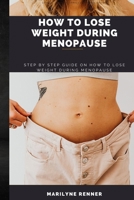 HOW TO LOSE WEIGHT DURING MENOPAUSE: Step by step guide on how to lose weight during menopause. B0BJYD45HT Book Cover