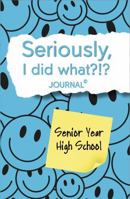 Seriously, I Did What?!? Senior Year High School (blue, smiley face): Journal with prompts to remember the good, bad, and funny for your future self 196714009X Book Cover