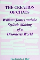 The Creation of Chaos: William James and the Stylistic Making of a Disorderly World (Suny Series in Rhetoric and Theology) 0791407020 Book Cover