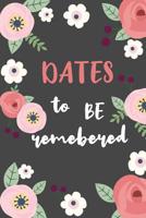 Dates to Be Remembered.: Birthday Anniversary and Event Reminder Book 1077944829 Book Cover