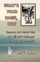 What's Your Name, Kid?: Humorous And Pointed Tales Of A Hill Boy's Challenges With Fear And Self-Identity 1461108950 Book Cover