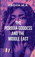 The Persian Godess and the Middle East: Set against the backdrop of a grand empire filled with intrigue and betrayal 9425717257 Book Cover