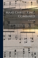 Make Christ king combined: a selection of high class gospel hymns for use in general worship and special evangelistic meetings 1247239527 Book Cover