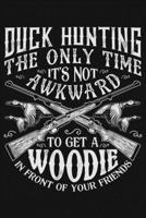 Duck Hunting The Only Time Its Not Awkward To Get a Woodie In Front of Your Friends: Hunting Lined Notebook, Journal, Organizer, Diary, Composition Notebook, Gifts for Hunters 1707950725 Book Cover