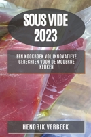 Sous Vide 2023: Een Kookboek vol Innovatieve Gerechten voor de Moderne Keuken 1783811307 Book Cover
