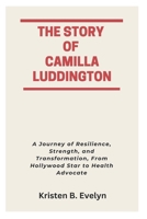 THE STORY OF CAMILLA LUDDINGTON: A Journey of Resilience, Strength, and Transformation, From Hollywood Star to Health Advocate B0FPF5F6P9 Book Cover