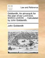 Goldsmith. An almanack for the year of our Lord God, M.DCC.LXXXII. ... Calculated by John Goldsmith. 1170092446 Book Cover