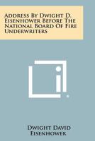 Address by Dwight D. Eisenhower Before the National Board of Fire Underwriters 1258347199 Book Cover