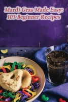 Mardi Gras Made Easy: 103 Beginner Recipes B0CNS573KD Book Cover