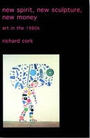 New Spirit, New Sculpture, New Money: Art in the 1980s 0300095090 Book Cover