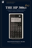 THE HP 300s+: A Comprehensive Treatise in Mathematical Reasoning, Scientific Computation and Problem-Solving (Scientific Calculators Treatises and Manuals) B0H9FXN3ZK Book Cover