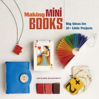 Making Mini Books: Big Ideas for 30+ Little Projects 1454702001 Book Cover