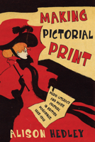 Making Pictorial Print: Media Literacy and Mass Culture in British Magazines, 1885-1918 1487506732 Book Cover