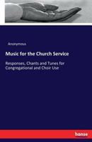 Music For The Church Service: Responses, Chants And Tunes, For Congregational And Choir Use 3337296750 Book Cover