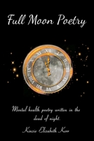 Full Moon Poetry: Mental Health Poetry Written in the Dead of Night B0CTZVMR3D Book Cover