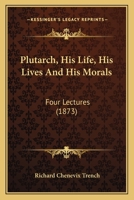 Plutarch, his life, his Parallel lives, and his Morals; five lectures - Primary Source Edition 1147416966 Book Cover