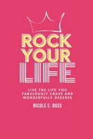 Rock Your Life: Live the Life You Fabulously Crave and Wonderfully Deserve 1530037093 Book Cover