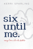 Six Until Me: Essays from a life with diabetes B0BGNHF6BZ Book Cover