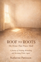 Roof To Roots: The House That Prayer built B0GFJFKRT4 Book Cover