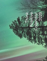 Think Positive Calendar 2020: Uplifting Thoughts For Every Day 167627054X Book Cover