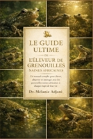 LE GUIDE ULTIME DE L'ÉLEVEUR DE GRENOUILLES NAINES AFRICAINES: Un manuel complet pour élever, observer et interagir avec les grenouilles naines africaines à chaque étape de leur vie. (French Edition) B0GG76L6TW Book Cover