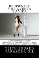 REDIS��ATE y REINVENTA T� Vida: El Arte de REDISE�AR t� Vida, REINVENTARTE, INNOVAR, RENACER y Crear una Nueva y Mejorada Versi�n de ti Mismo 1544664095 Book Cover