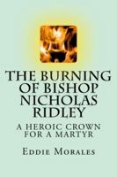 The Burning of Bishop Nicholas Ridley: Illustrated by Marlon Chang 1938094042 Book Cover