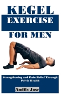 KEGEL EXERCISE FOR MEN: Strengthening and Pain Relief Through Pelvic Health B0DYZSX1FM Book Cover