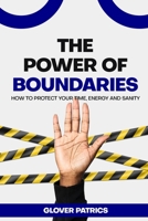 The Power of Boundaries: How to Protect Your Time, Energy, and Sanity B0C2SMM4Y3 Book Cover