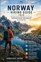 NORWAY HIKING GUIDE 2026: Norwegian Fjords, Lofoten Islands, Arctic Trails, Scenic Mountain Routes, Coastal Adventures & Local Insider Tips B0H3WD4VB7 Book Cover
