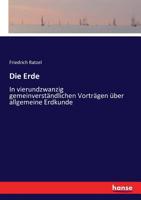 Die Erde, In Vierundzwanzig Gemeinverständlichen Vorträgen Über Allgemeine Erdkunde: Ein Geographisches Lesebuch... 3743674769 Book Cover